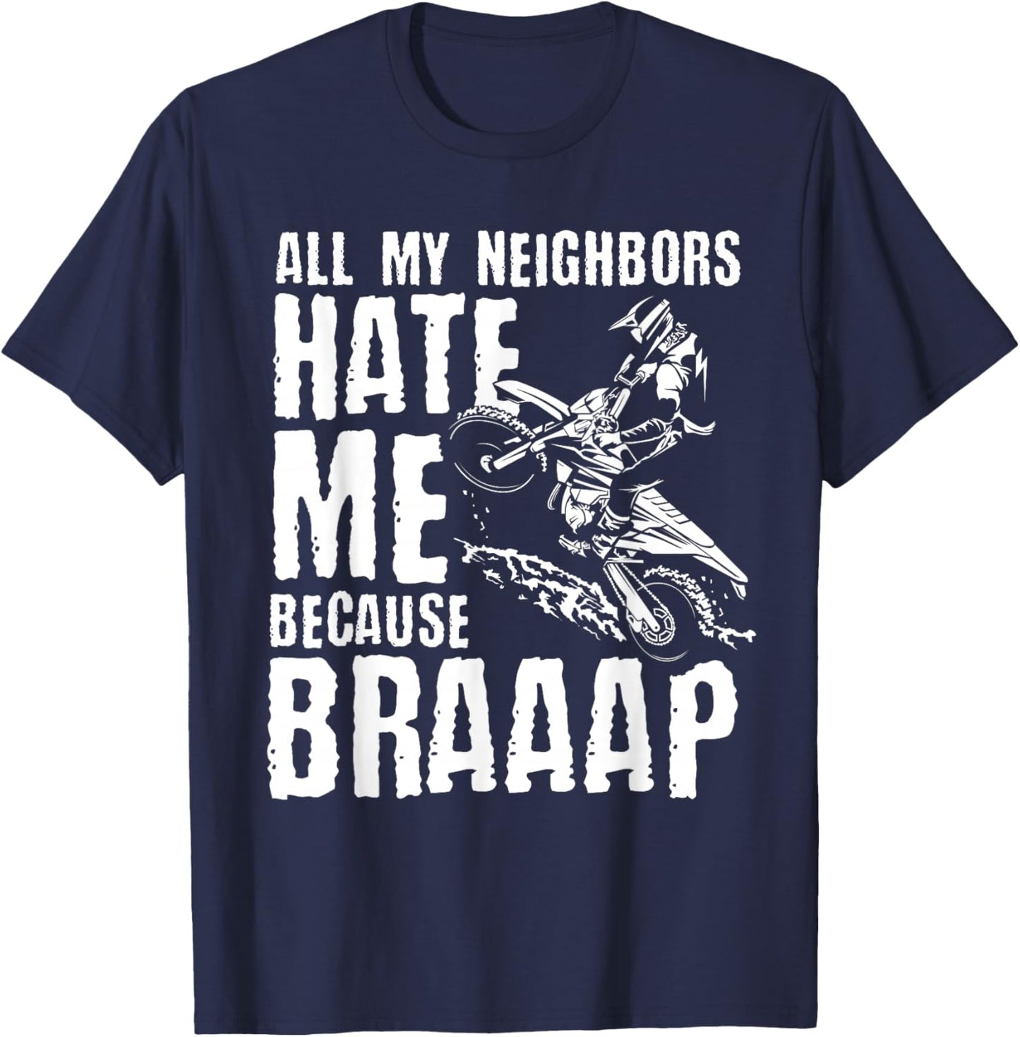 Dirt Bike Rider All My Neighbors Hate Me Because Braaap T-Shirt - T-Shirt | Navy