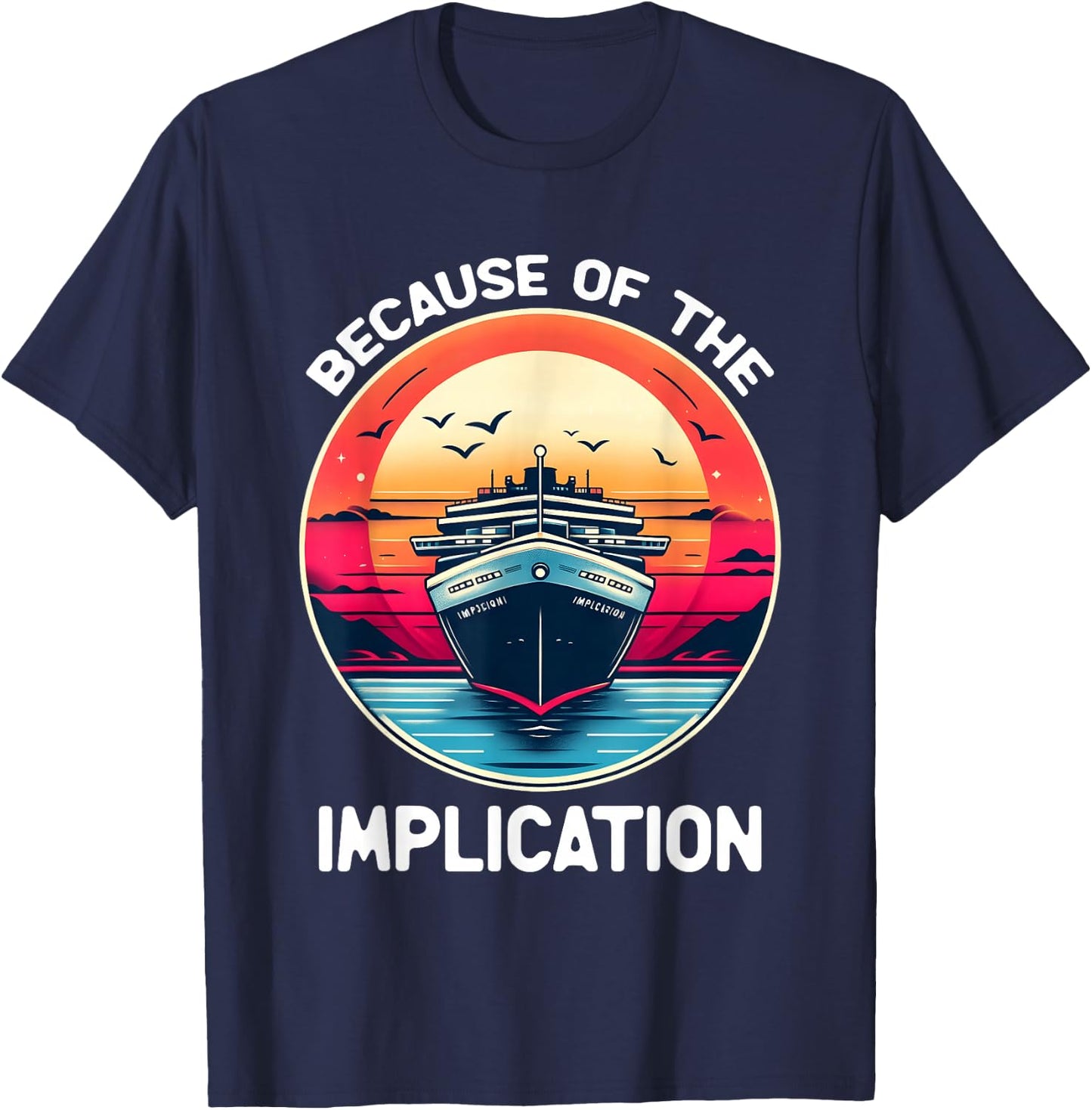 Because Of The Implication Funny Boat Cruise Boating T-Shirt - T-Shirt | Navy