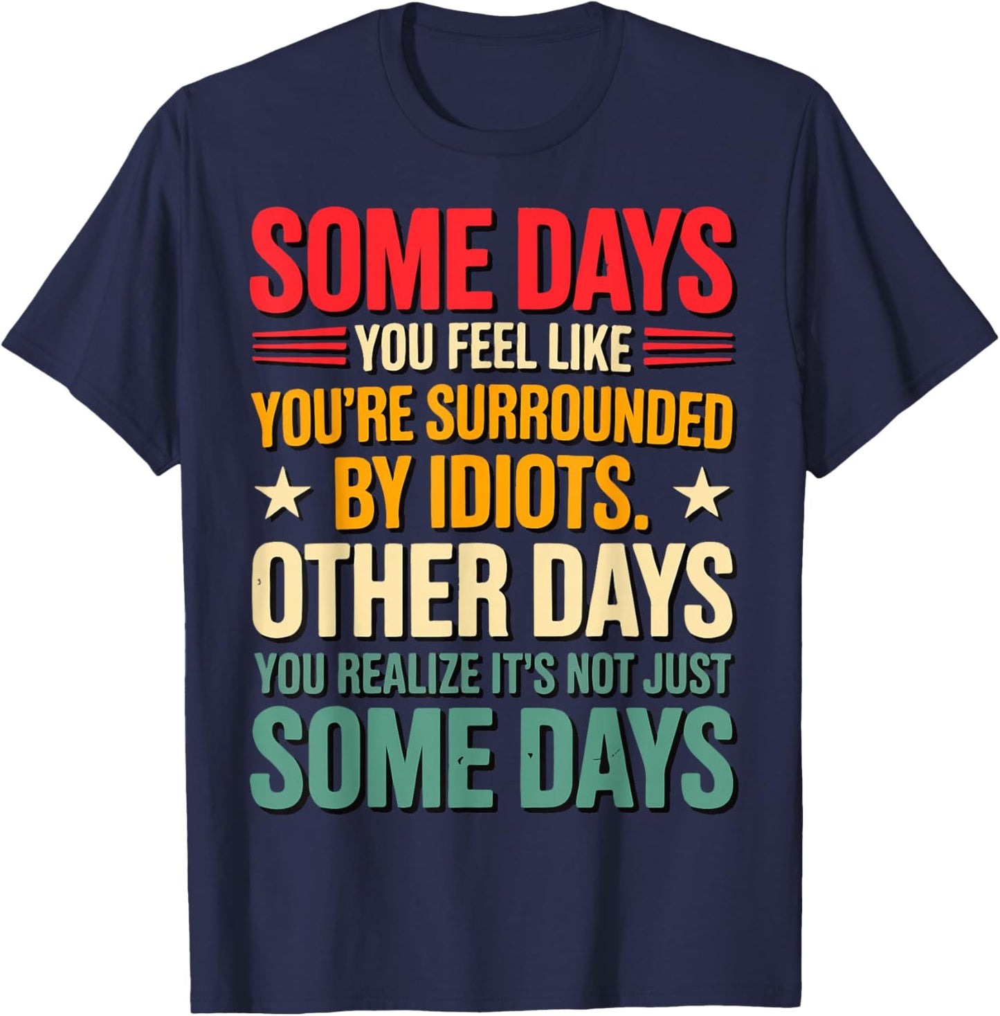Some Days You Feel Like You're Surrounded By Idiots T-Shirt - T-Shirt | Navy
