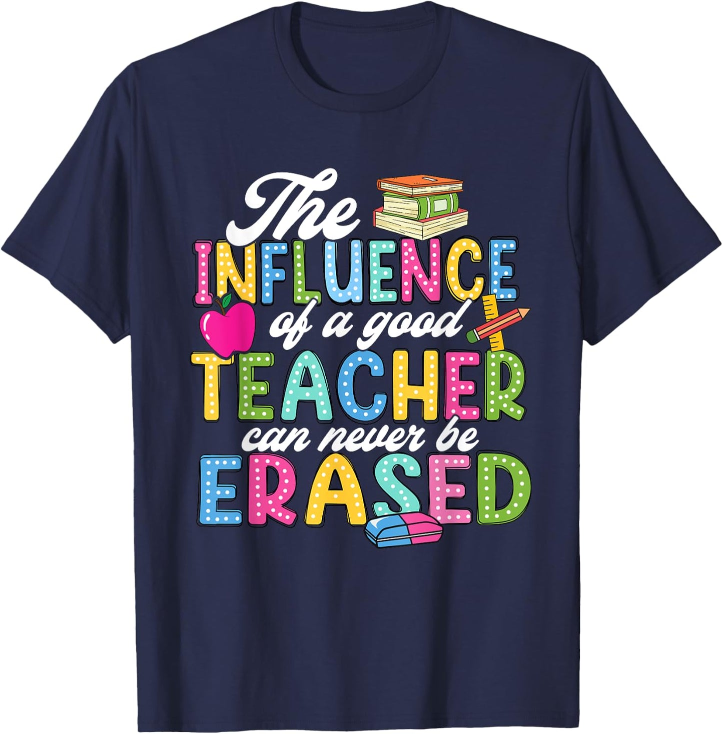 The Influence Of A Good Teacher Can Never Be Erased T-Shirt - T-Shirt | Navy