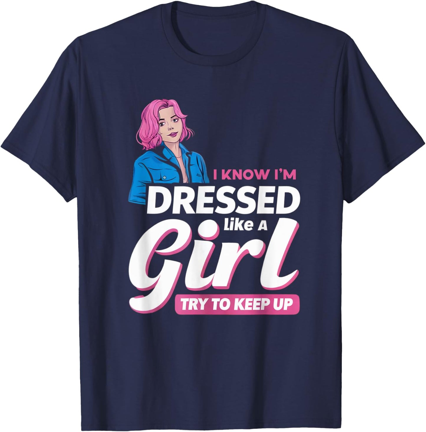 Know I'm Dressed Like A Girl Try To Keep Up Femboy T-Shirt - T-Shirt | Navy