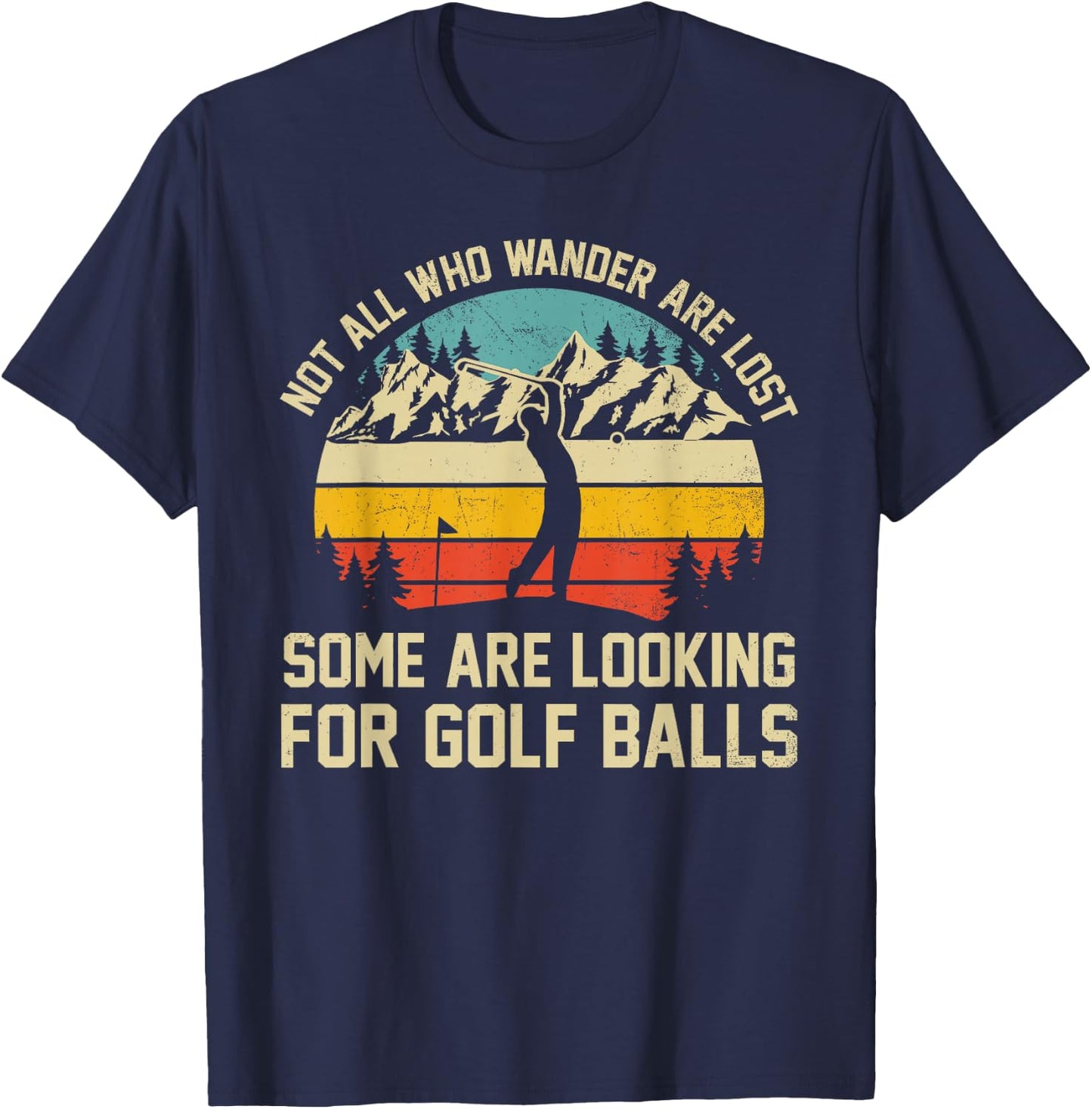 Not All Who Wander Are Lost Some Are Looking For Golf Balls T-Shirt - T-Shirt | Navy