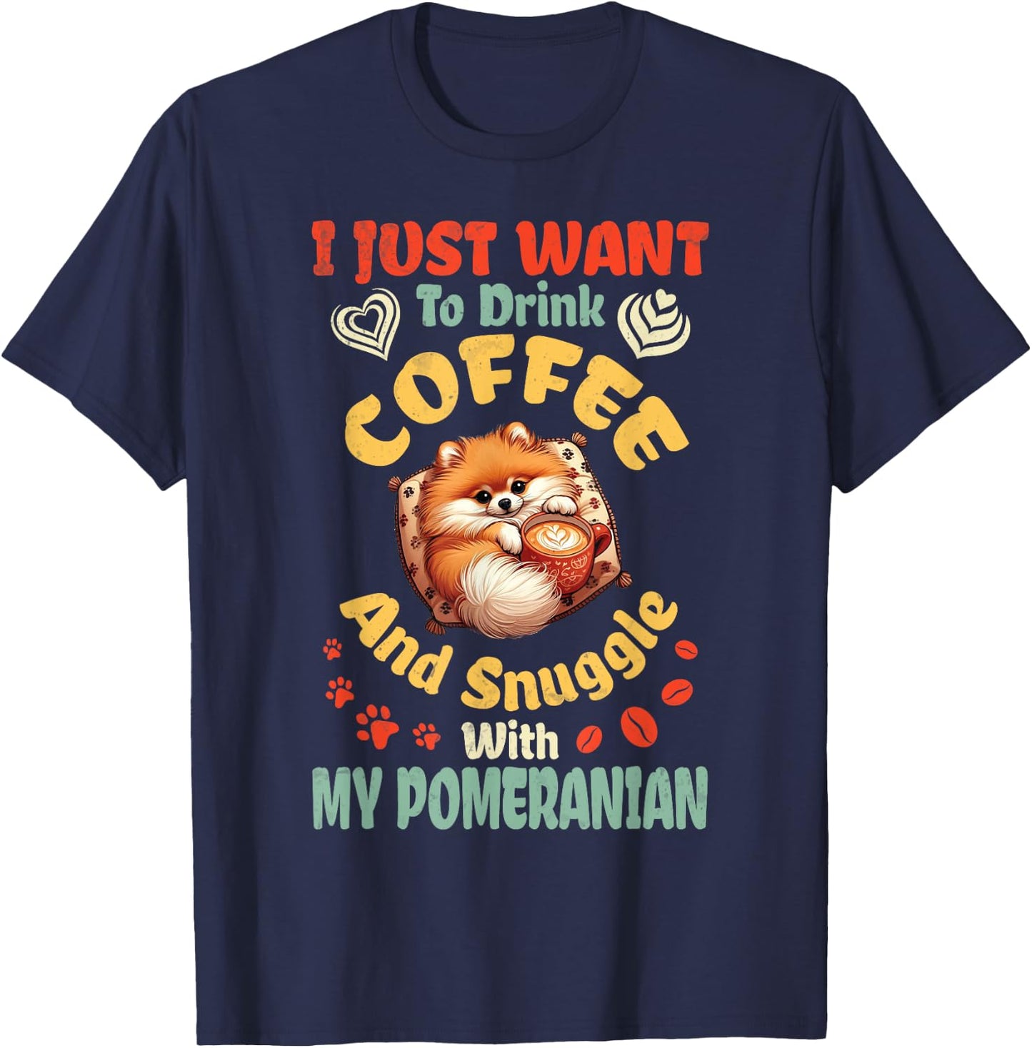 I Just Want To Drink Coffee & Snuggle With My Pomeranian Dog T-Shirt - T-Shirt | Navy