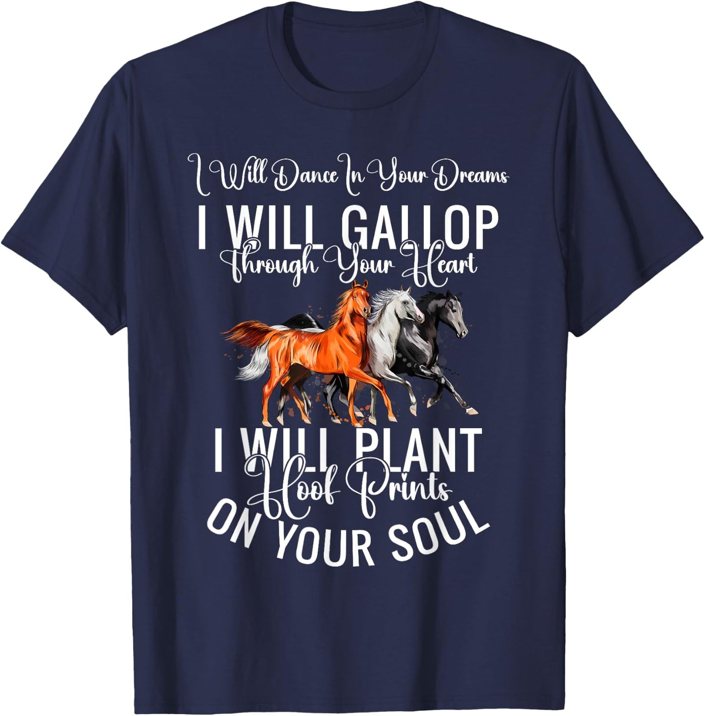 I Will Dance In Your Dreams I Will Gallop Through Your Heart T-Shirt - T-Shirt | Navy