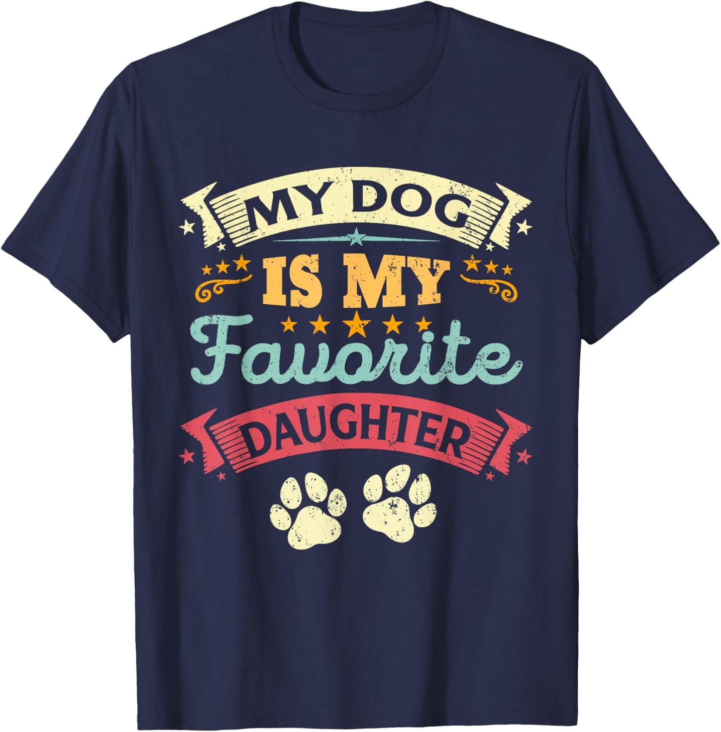 My Dog Is My Favorite Daughter Funny Family Humor Mom Dad Men Women Kids T-Shirt - T-Shirt | Navy