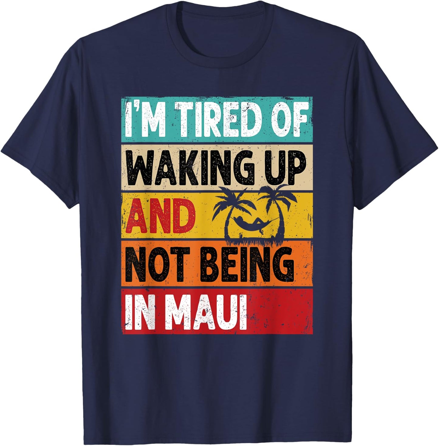 I'm Tired Of Waking Up And Not Being In Maui Funny Hawaii T-Shirt - T-Shirt | Navy