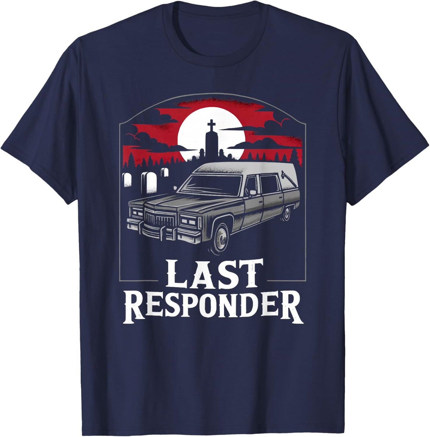 Last Responder Hearse Funny Dark Humor Morbid Death Alt Goth T-Shirt - T-Shirt | Navy