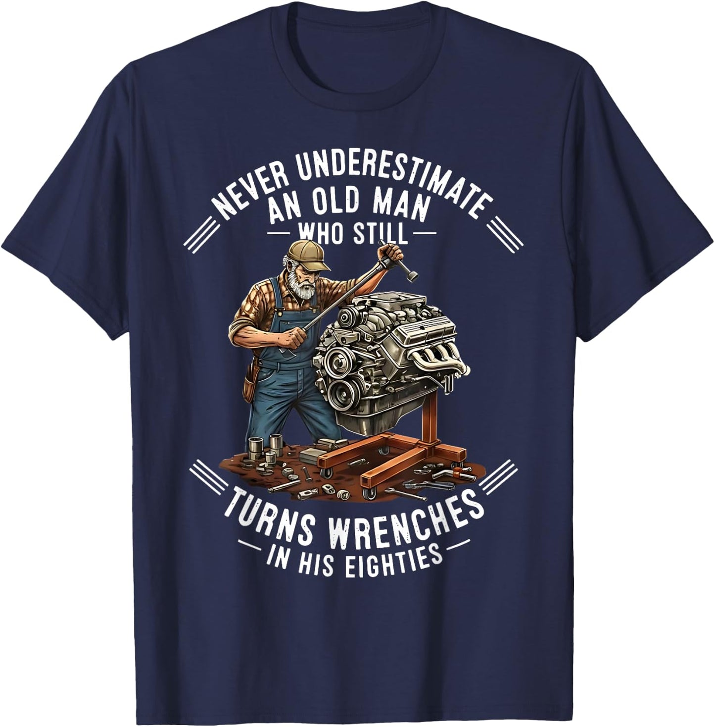 Never Underestimate an Old Man Who Still Turns Wrenches T-Shirt - T-Shirt | Navy