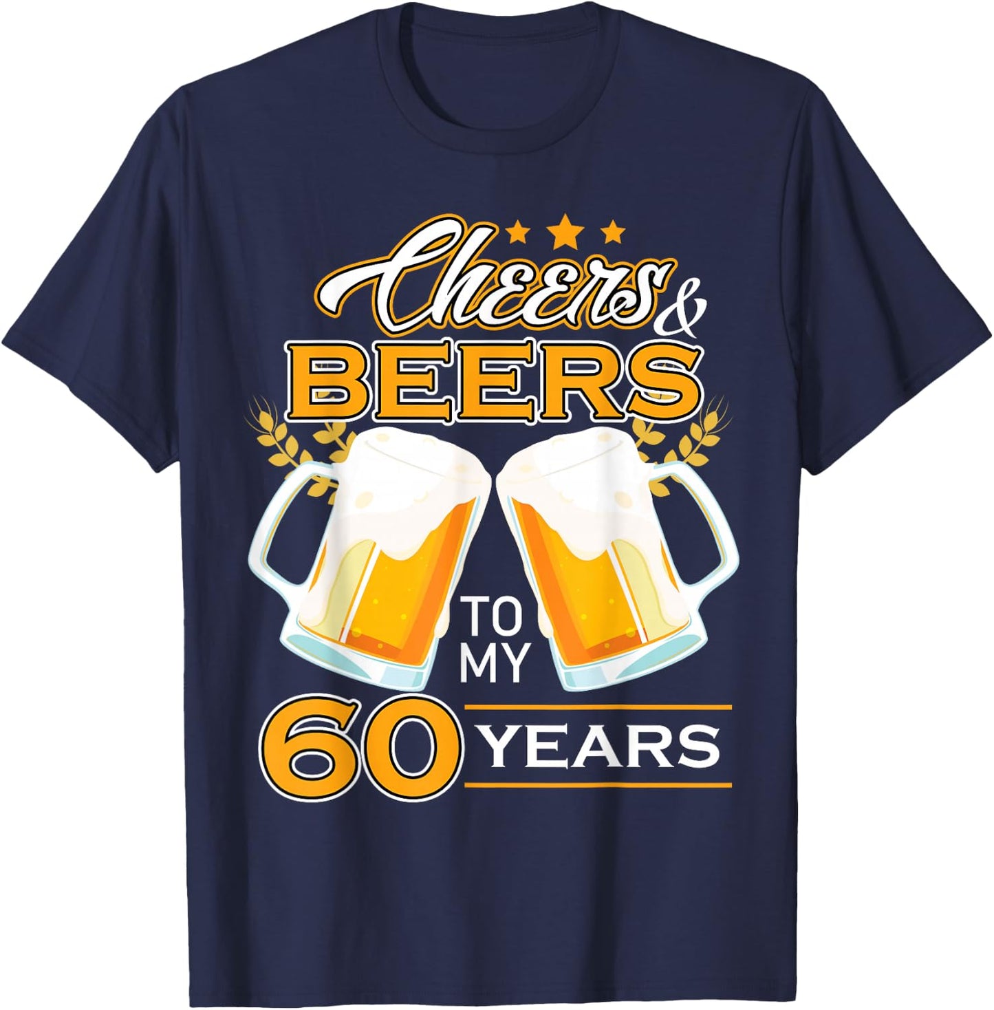 Cheers And Beers To 60 Years Celebrating Birthday Beer Lover T-Shirt - T-Shirt | Navy