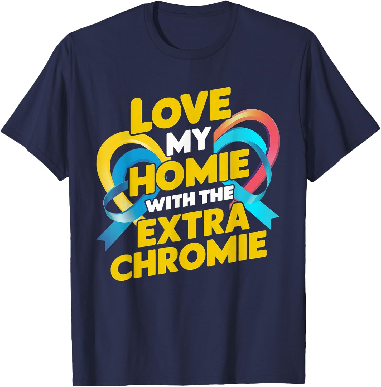 Love My Homie With The Extra Chromie Awareness T-Shirt - T-Shirt | Navy