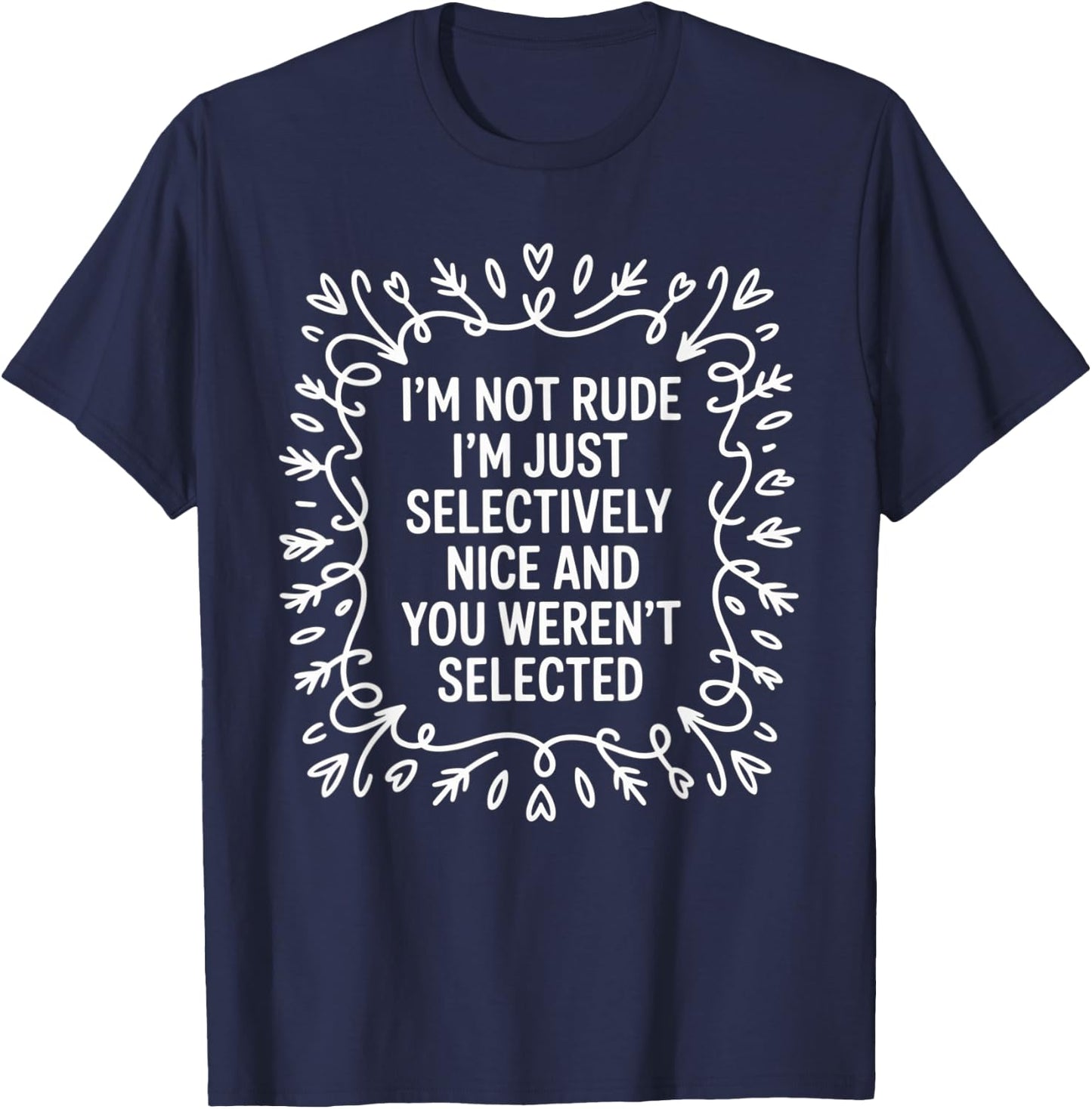 I'm Not Rude I'm Just Selectively Nice You Weren't Selected T-Shirt - T-Shirt | Navy