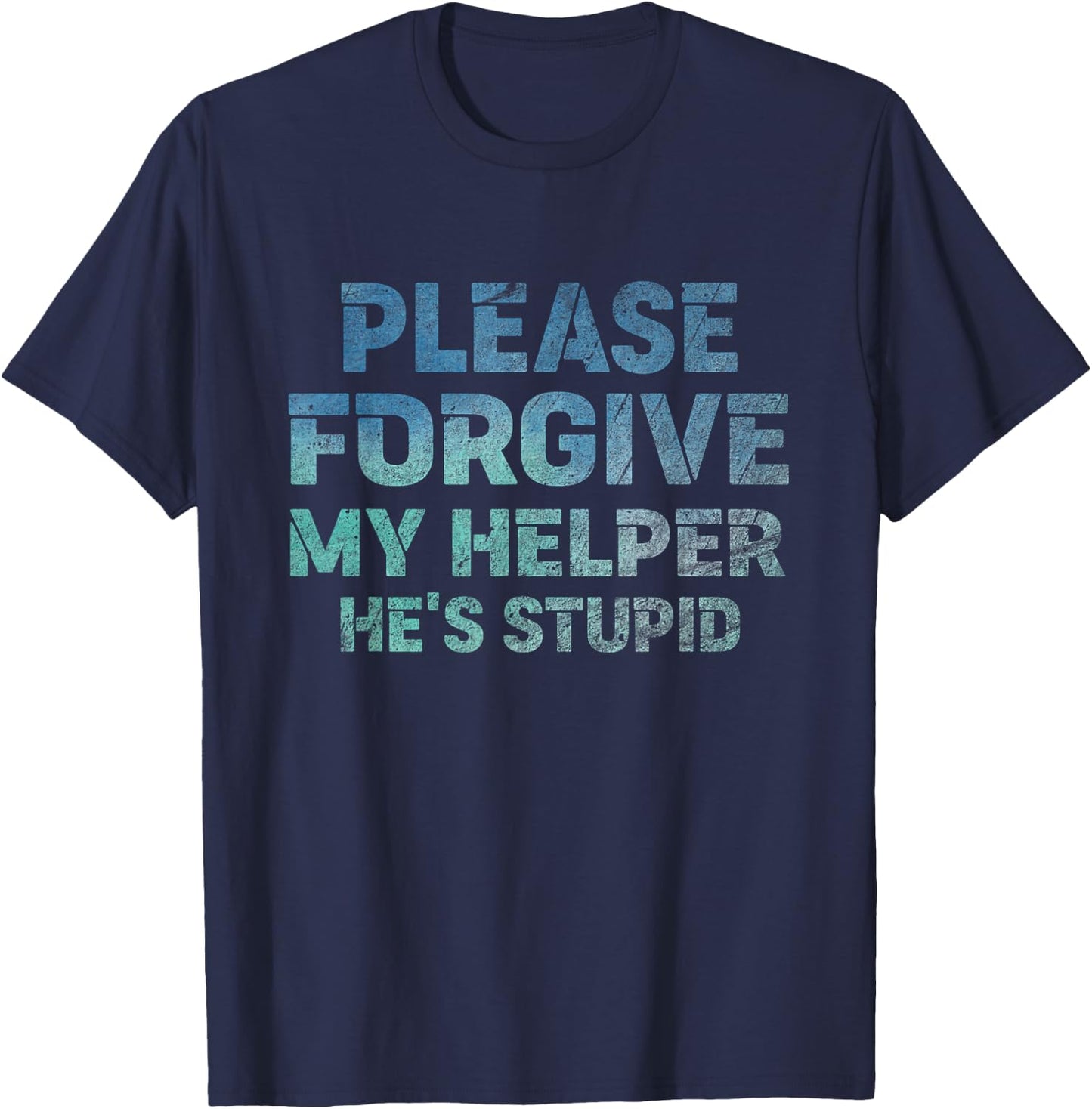 Please Forgive My Helper He's Stupid funny saying T-Shirt - T-Shirt | Navy