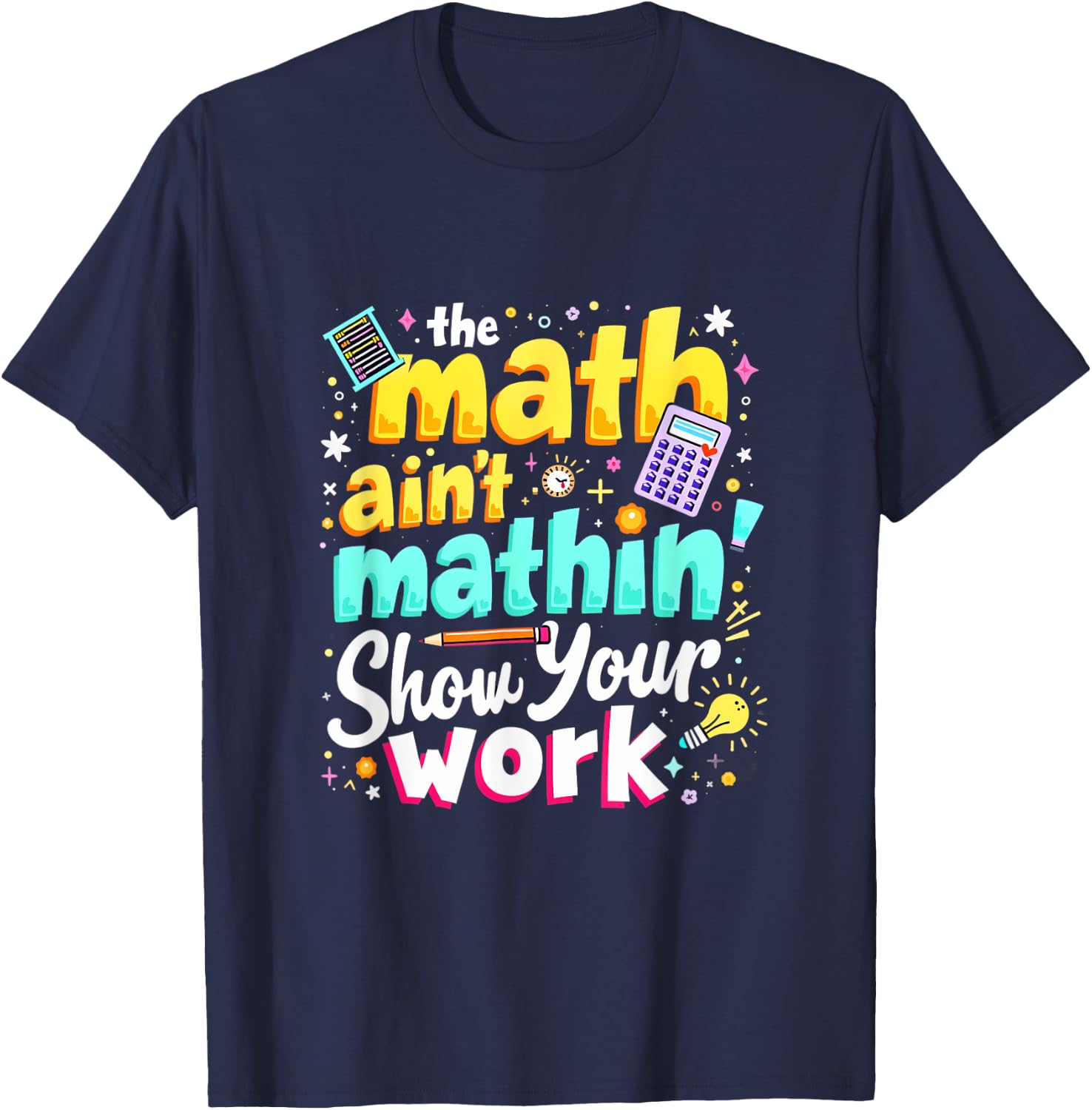 The Math Ain't Mathin' Show Your Work T-Shirt - T-Shirt | Navy