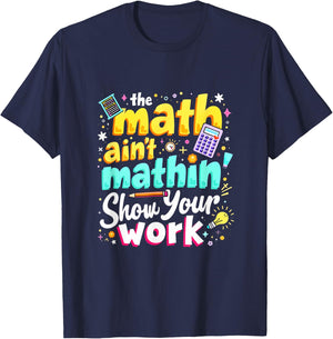 The Math Ain't Mathin' Show Your Work T-Shirt - T-Shirt | Navy