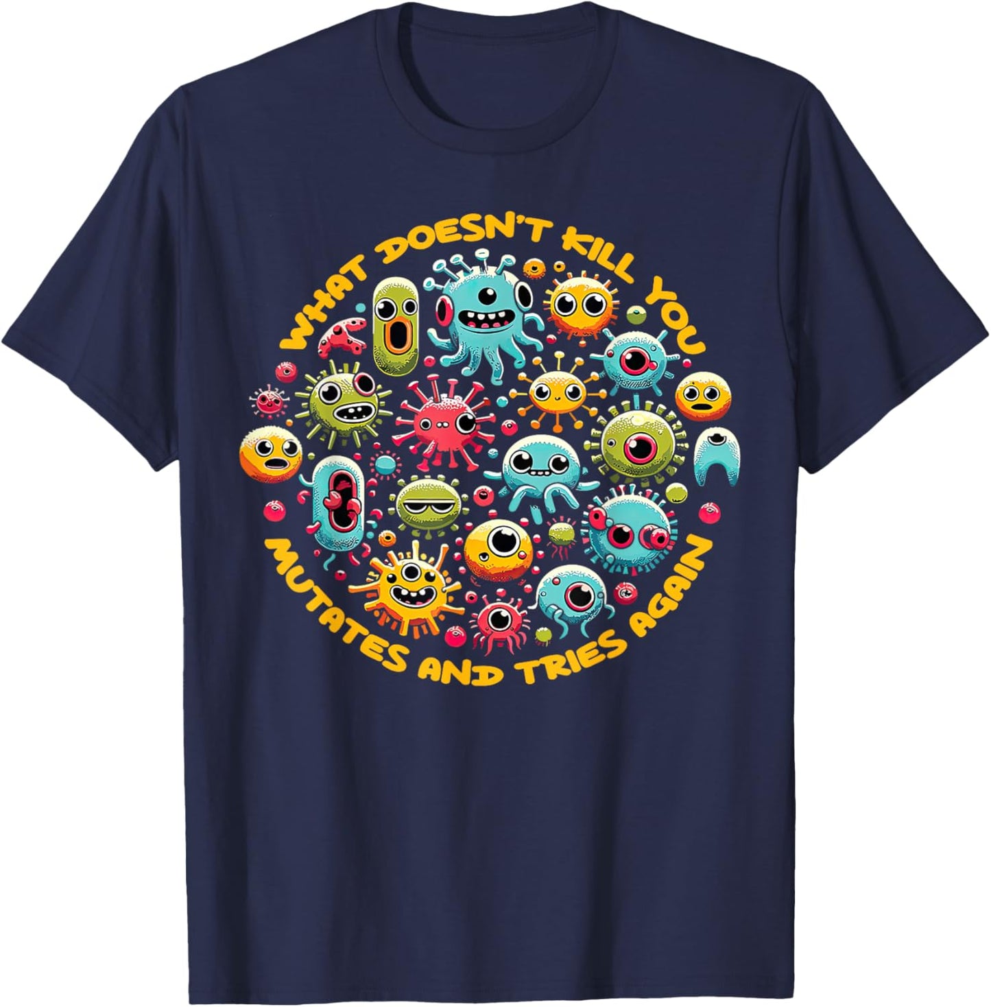 What Doesn't Kill You Mutates And Tries Again Funny Biology T-Shirt - T-Shirt | Navy