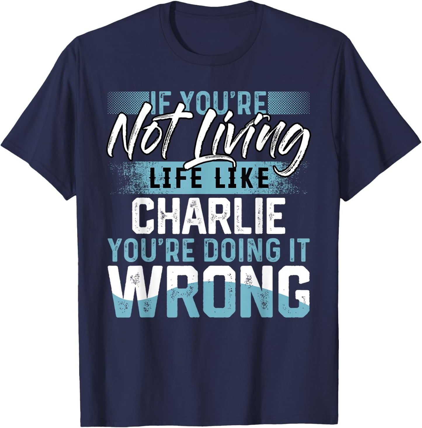 If You're Not Living Life Like CHARLIE Name CHARLIE T-Shirt - T-Shirt | Navy