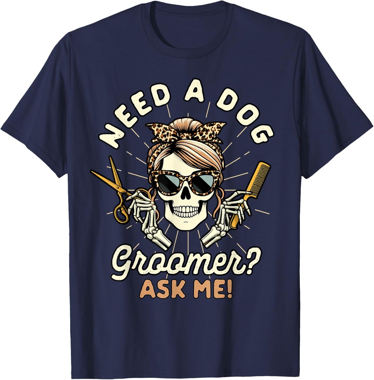 Dog Grooming Dog Groomer Skeleton Need A Dog Groomer Ask Me T-Shirt - T-Shirt | Navy