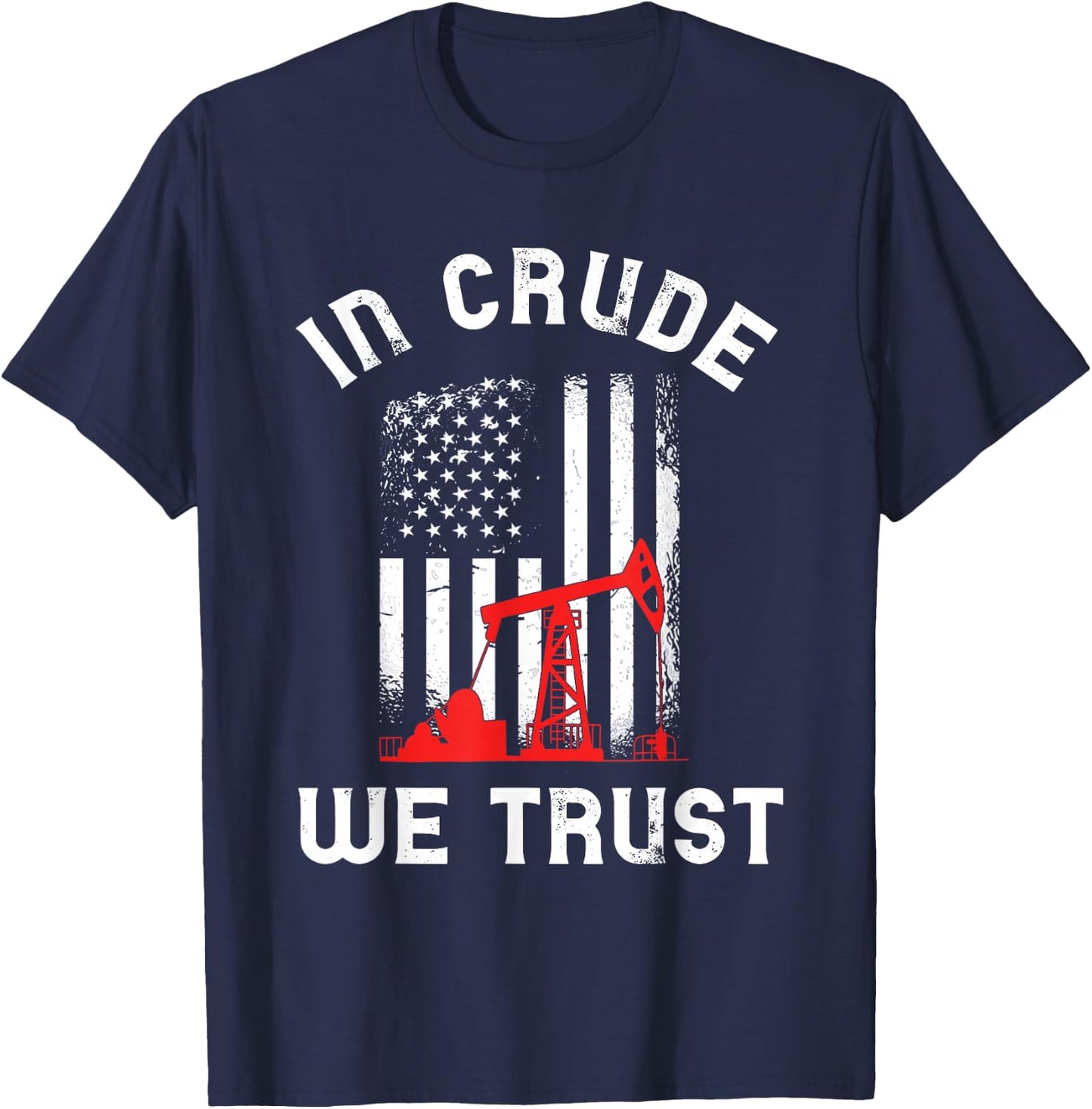In Crude We Trust Oil Rig USA American Flag Oilfield T-Shirt - T-Shirt | Navy