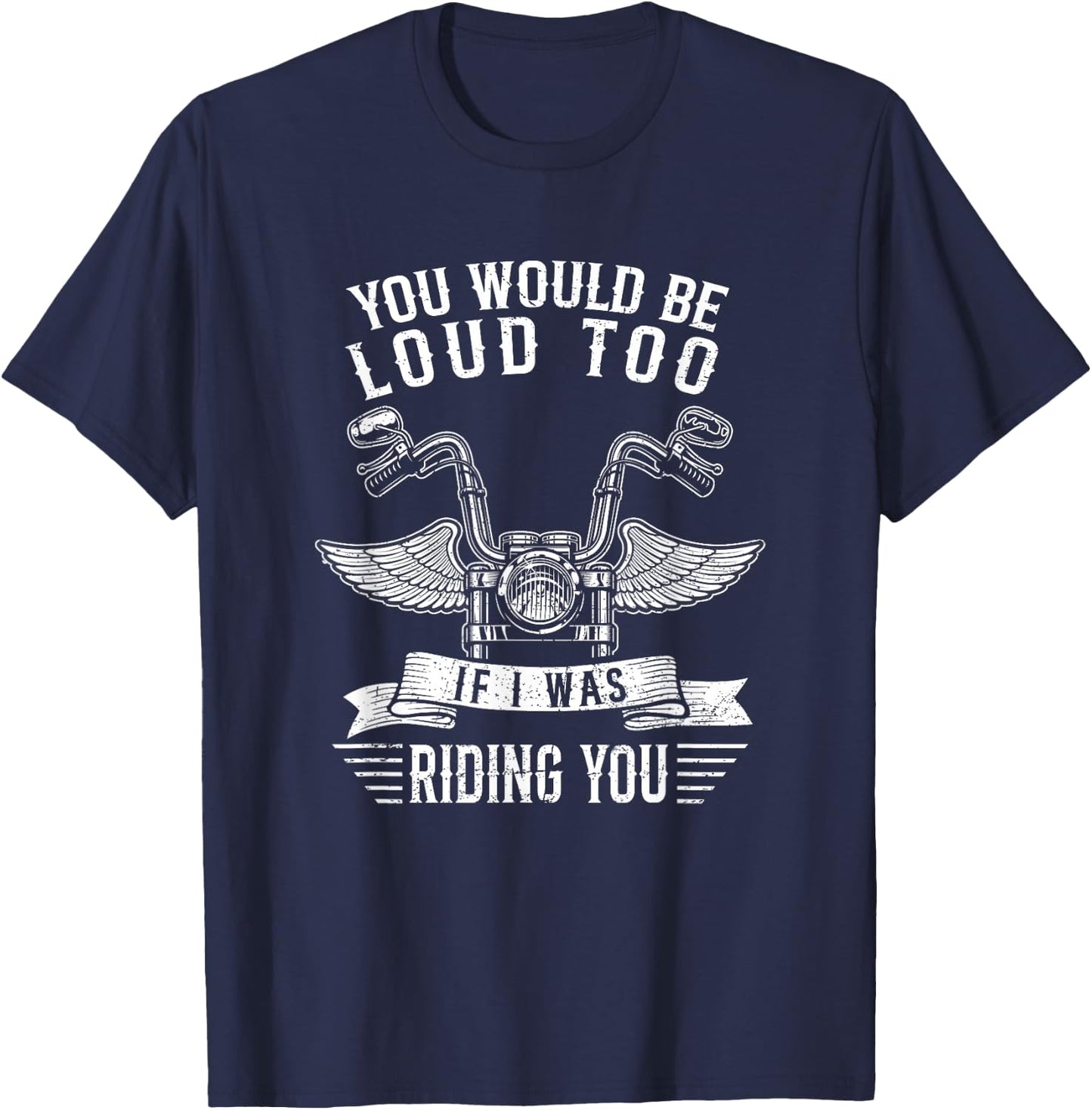 You Would Be Loud Too If Funny Motorcycle Biker Saying Joke T-Shirt - T-Shirt | Navy