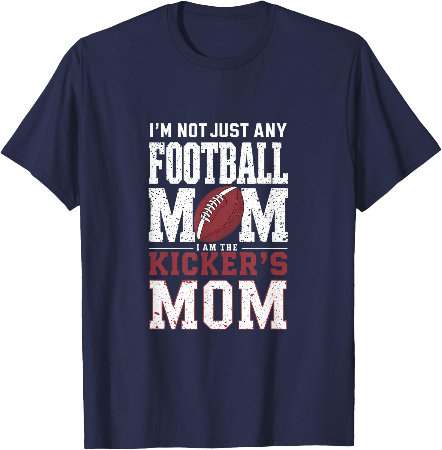 I’m Not Just Any Football Mom I Am The Kicker’s Mom T-Shirt - T-Shirt | Navy