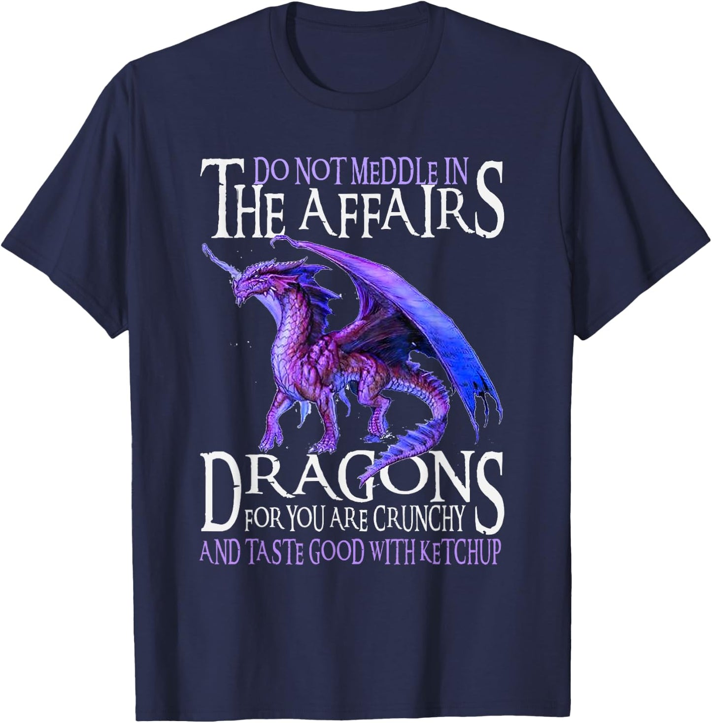 Do Not Meddle In The Affairs Of Dragons For You Are Crunchy T-Shirt - T-Shirt | Navy