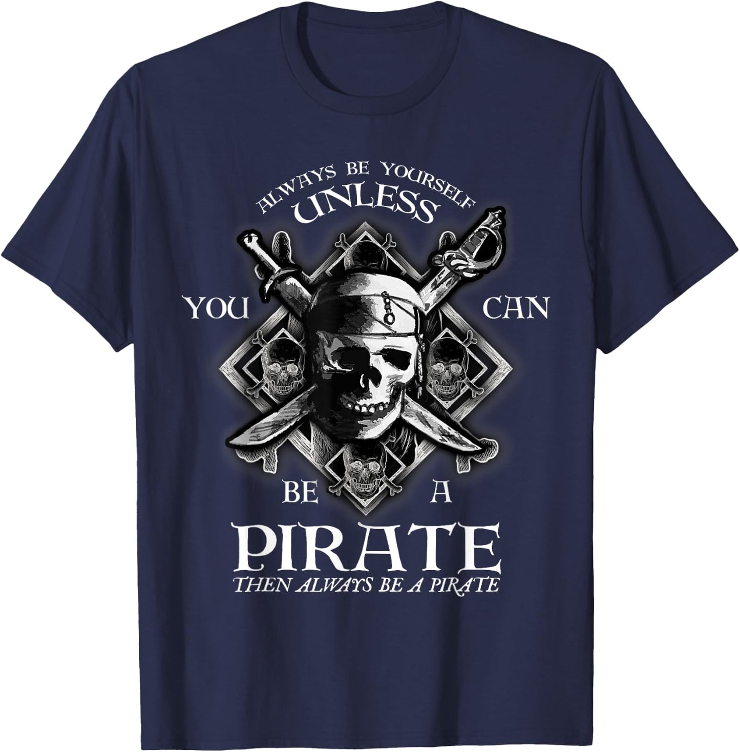 Always Be Yourself Unless You Can Be A Pirate Funny Small T-Shirt - T-Shirt | Navy