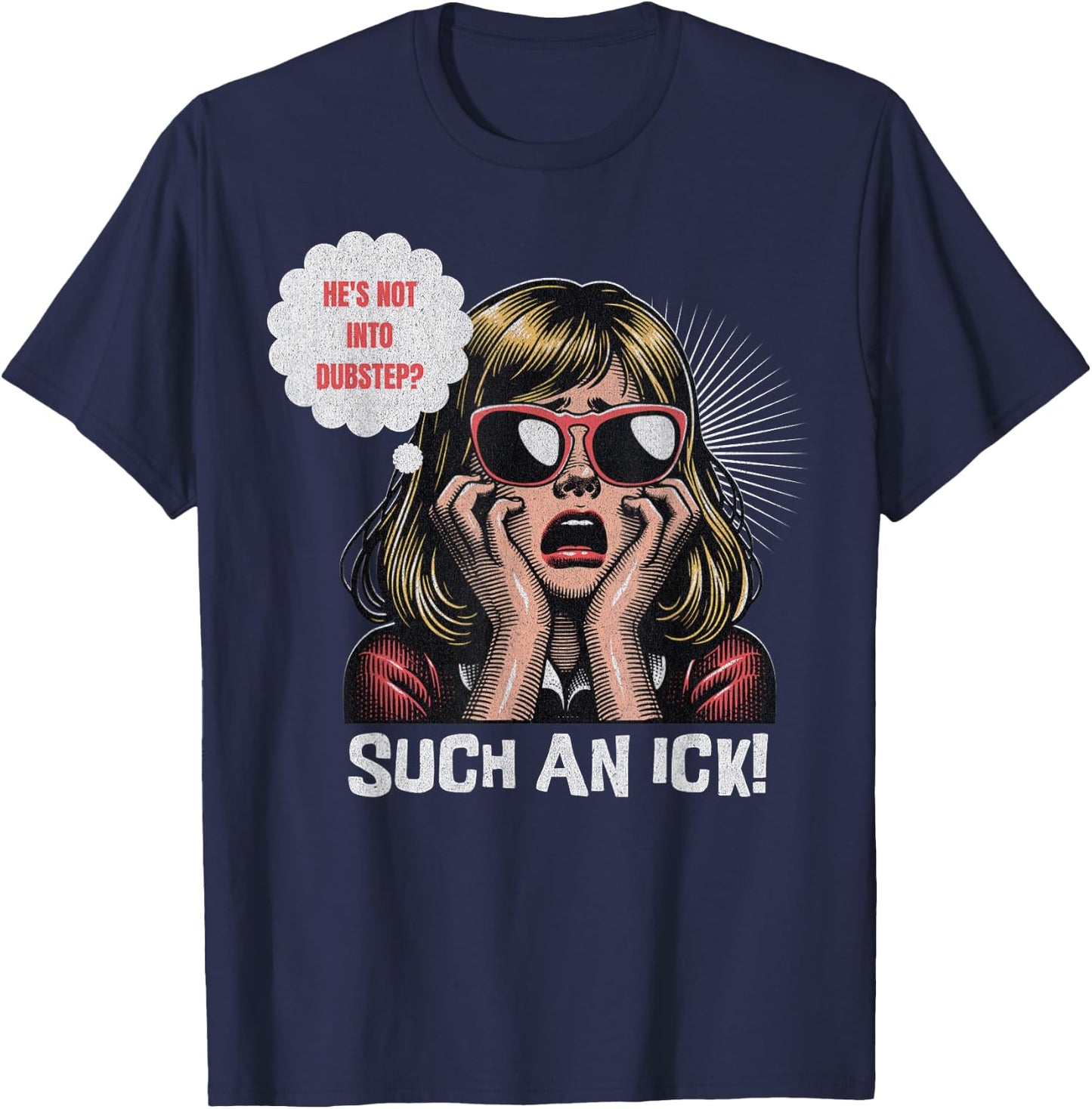 He's Not Into Dubstep? Such An Ick! Dub Festival And Rave T-Shirt - T-Shirt | Navy