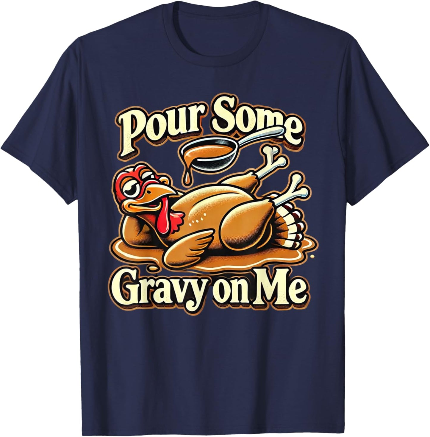 Pour Some Gravy On Me Funny Turkey For Thanksgiving Dinner T-Shirt - T-Shirt | Navy