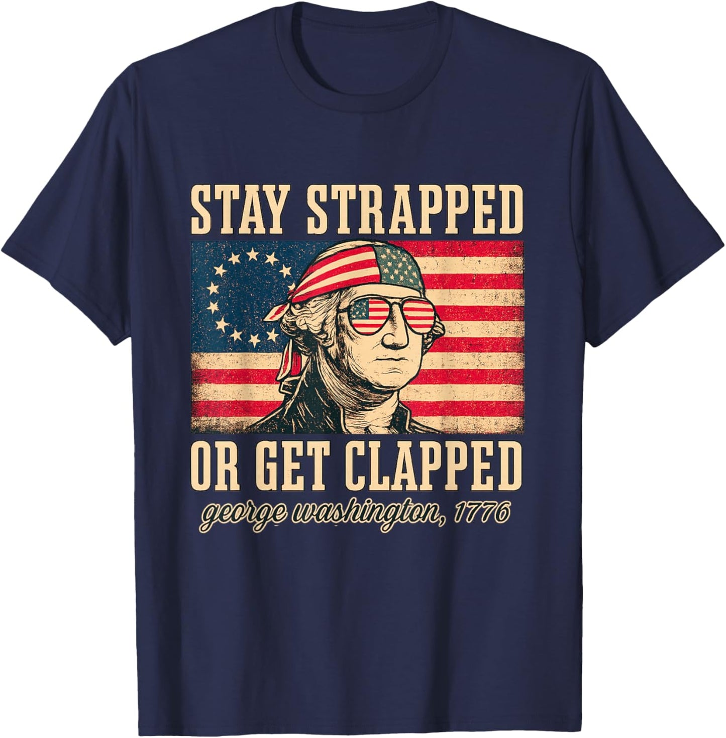 Stay strapped or get clapped, George Washington,4th of July T-Shirt - T-Shirt | Navy
