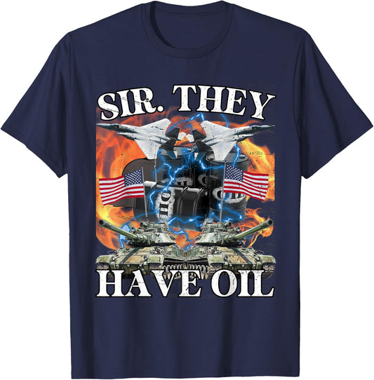 Sir They Have Oil Funny America Wants Oil Meme Patriotic Men T-Shirt - T-Shirt | Navy