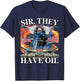 Sir They Have Oil Funny America Wants Oil Meme Patriotic Men T-Shirt - T-Shirt | Navy