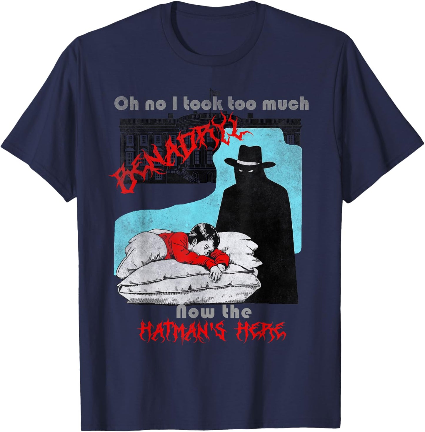 Oh no I took too much Benadryl now the hatman's here T-Shirt - T-Shirt | Navy