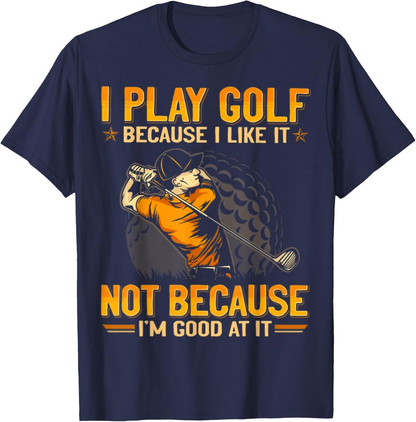 I Play Golf Because I Like It Not Because I'm Good At It T-Shirt - T-Shirt | Navy