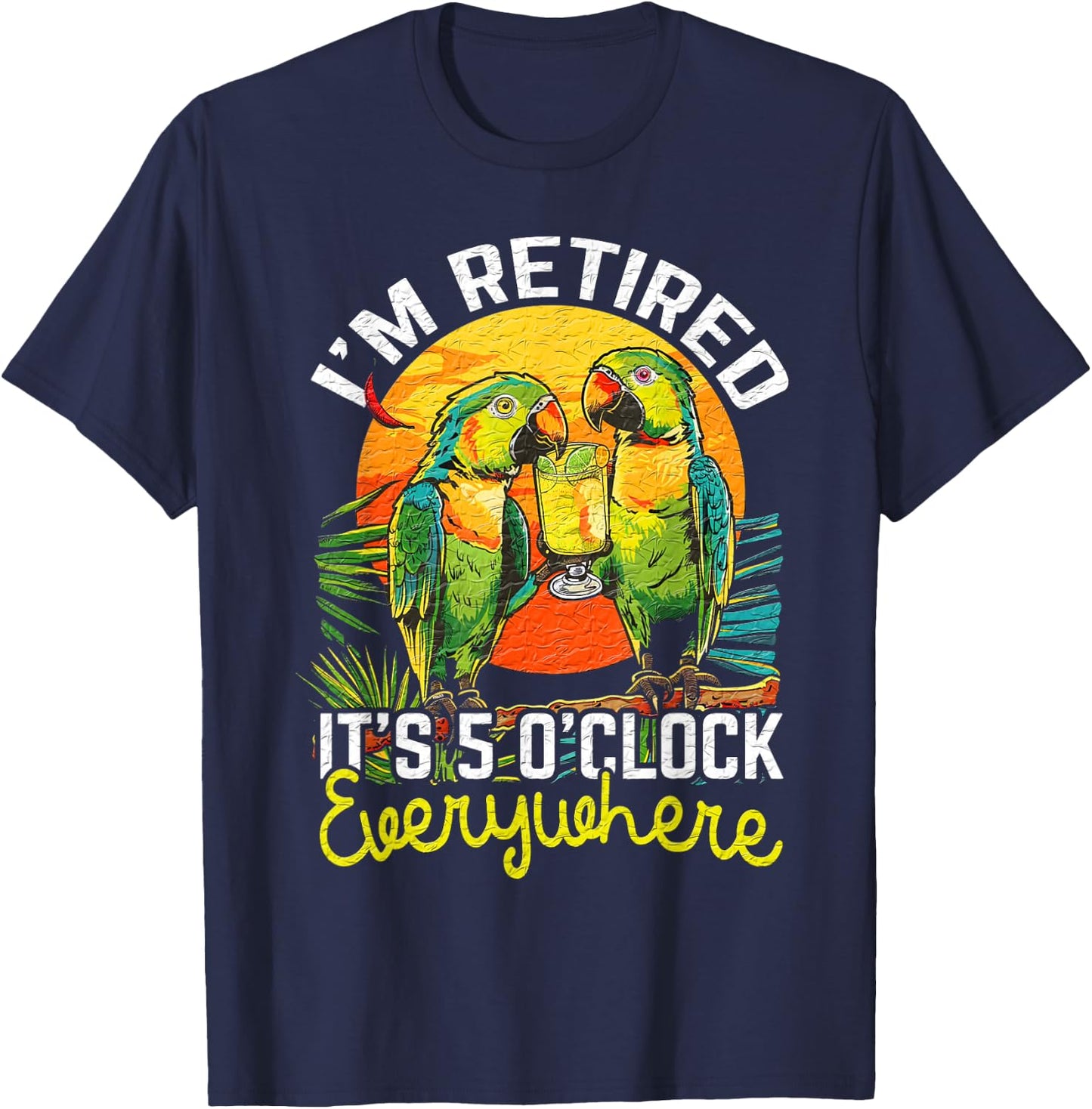 I'm Retired - It's 5 o'clock Everywhere - 5 oclock somewhere T-Shirt - T-Shirt | Navy
