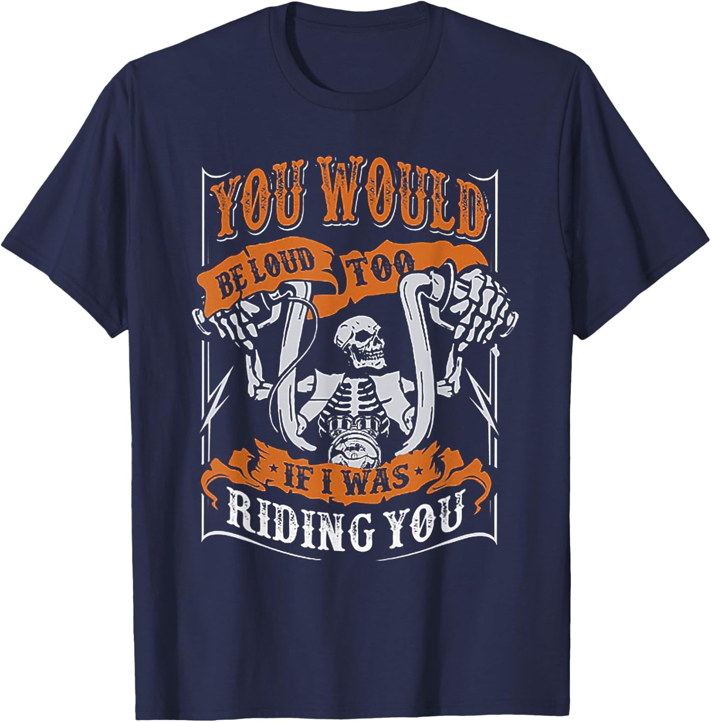 You Would Be Loud Too If I Was Riding You Biker Gift T-Shirt - T-Shirt | Navy