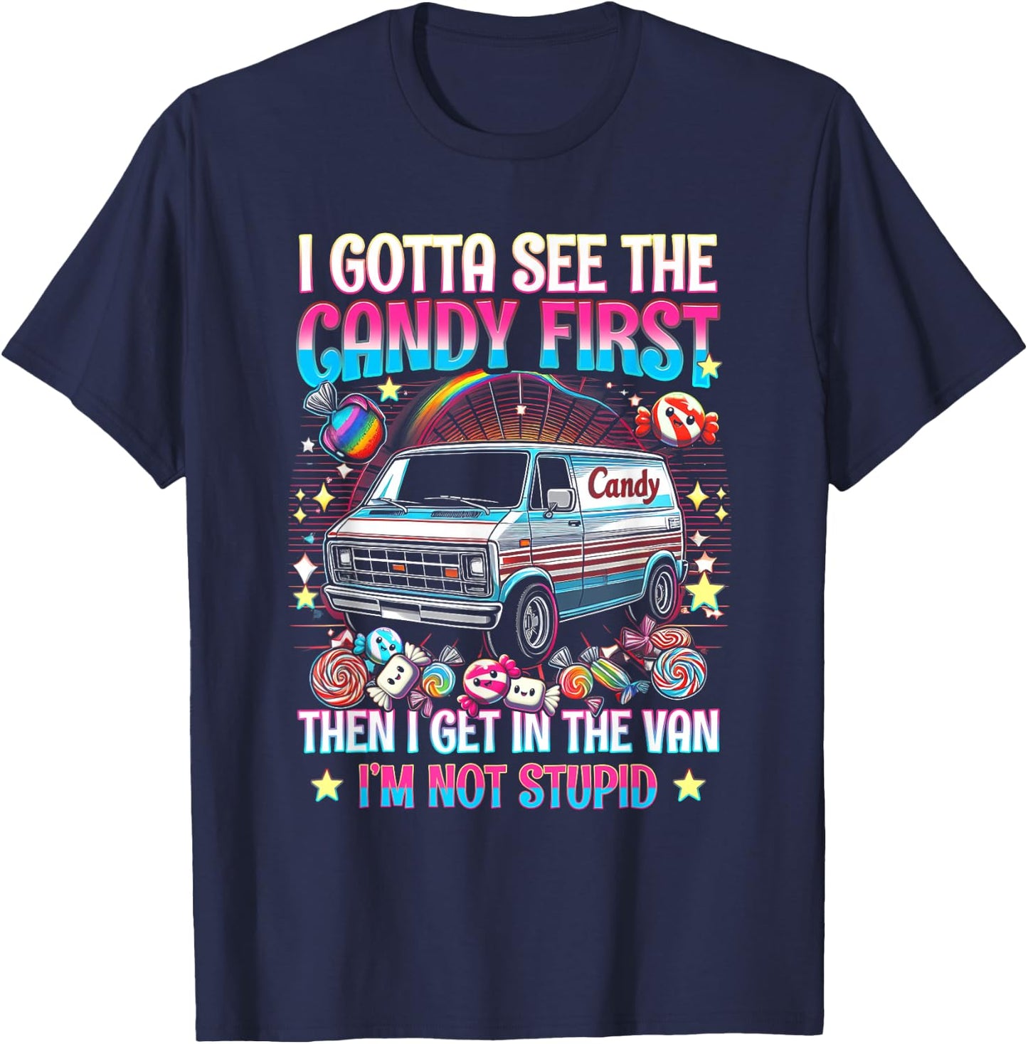 I Gotta See The Candy First Then I Get in The Van Not Stupid T-Shirt - T-Shirt | Navy