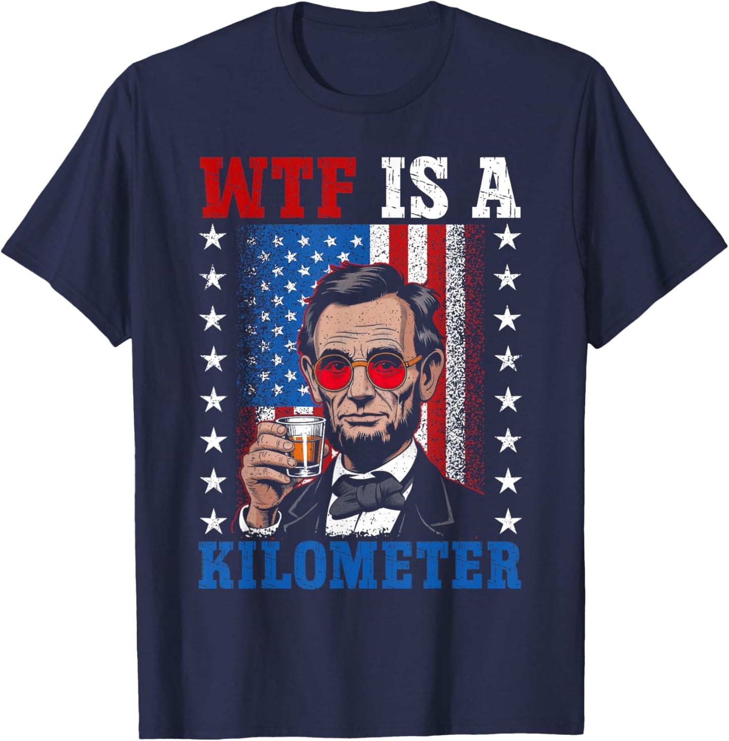 WTF Is A Kilometer Abe Lincoln 4th of July Funny Patriotic T-Shirt - T-Shirt | Navy