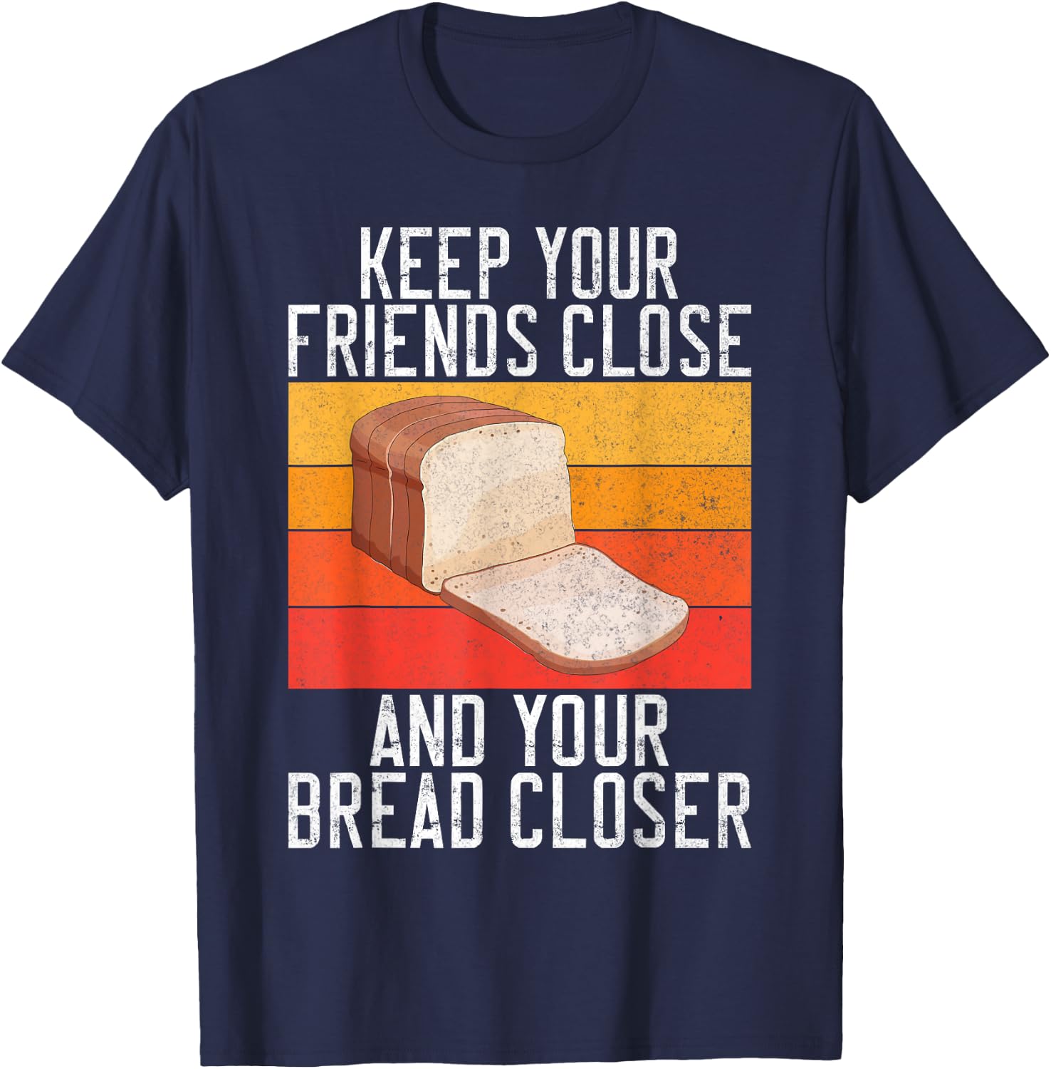 Keep your Friends close and your Bread closer Bread Baking T-Shirt - T-Shirt | Navy