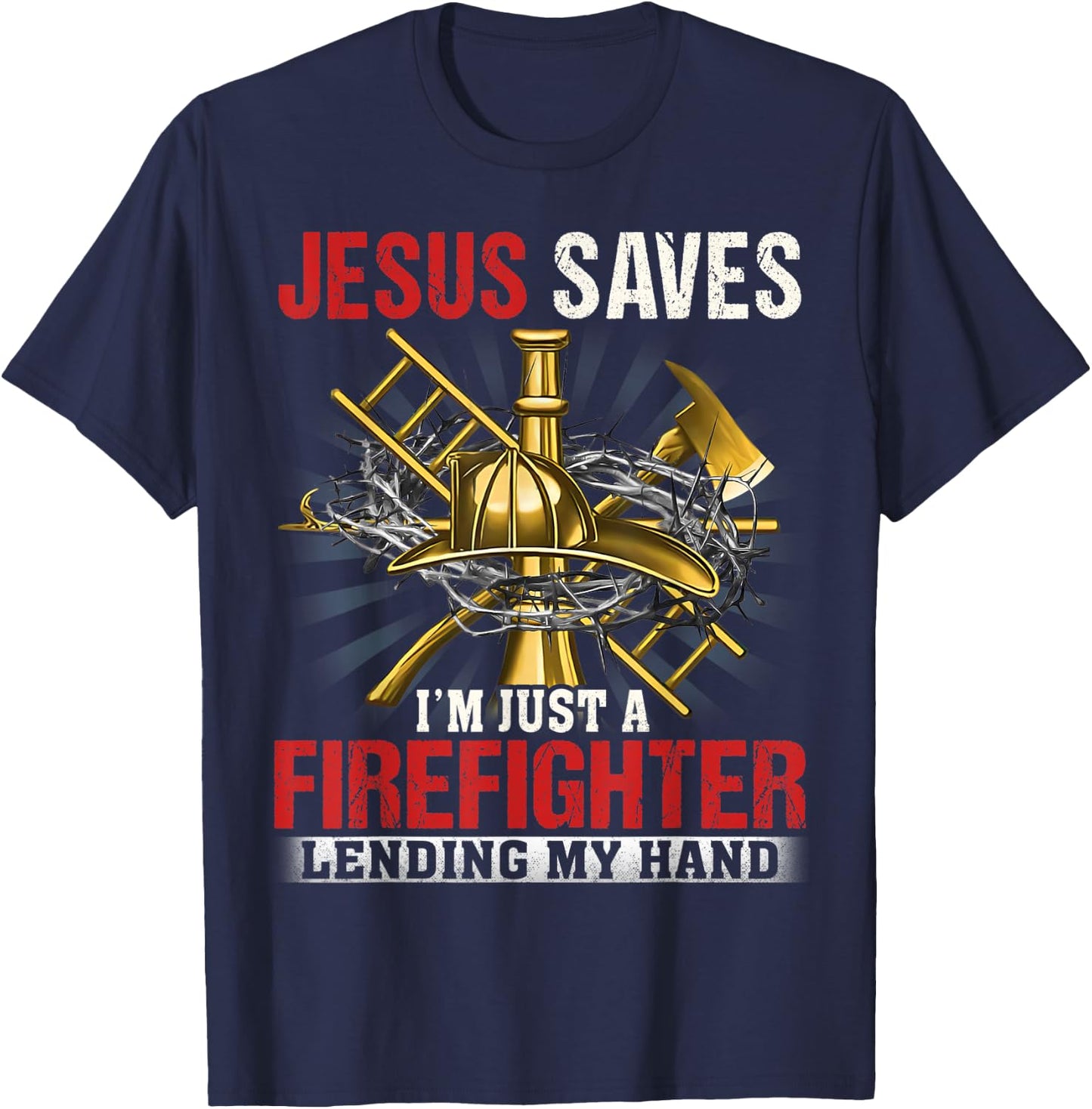 Jesus save I'm just a Firefighter lending my hand T-Shirt - T-Shirt | Navy