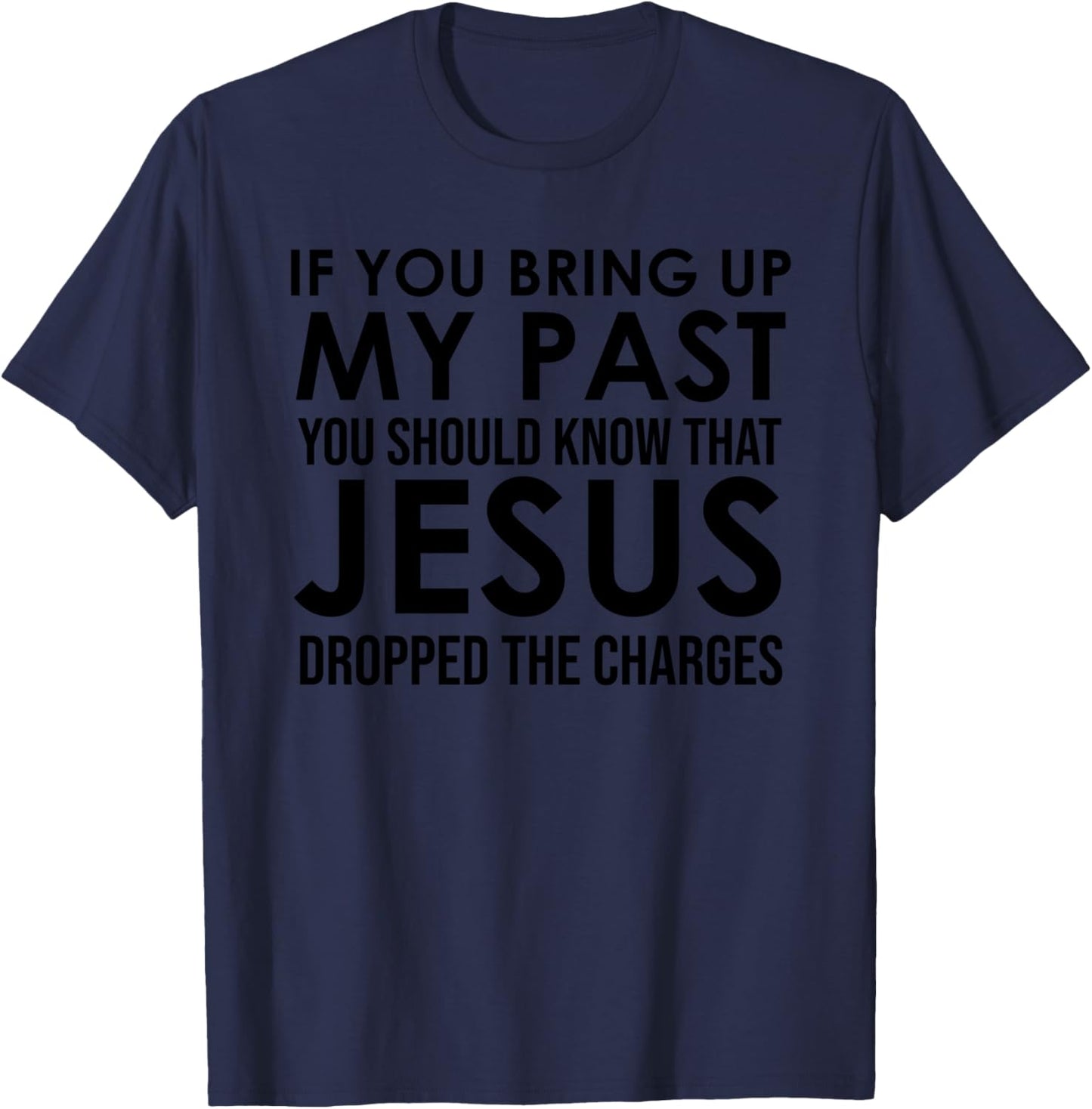 If You Bring Up My Past You Should Know That Jesus Dropped T-Shirt - T-Shirt | Navy