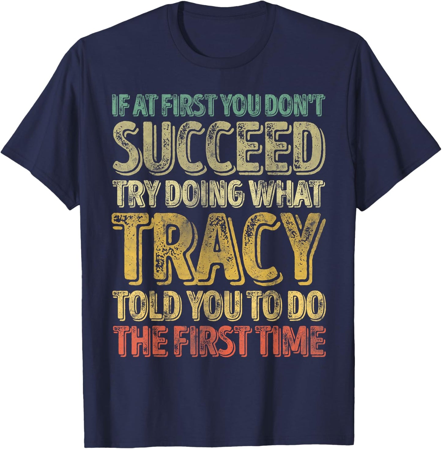 If At First You Don't Succeed Try Doing What Tracy T-Shirt - T-Shirt | Navy