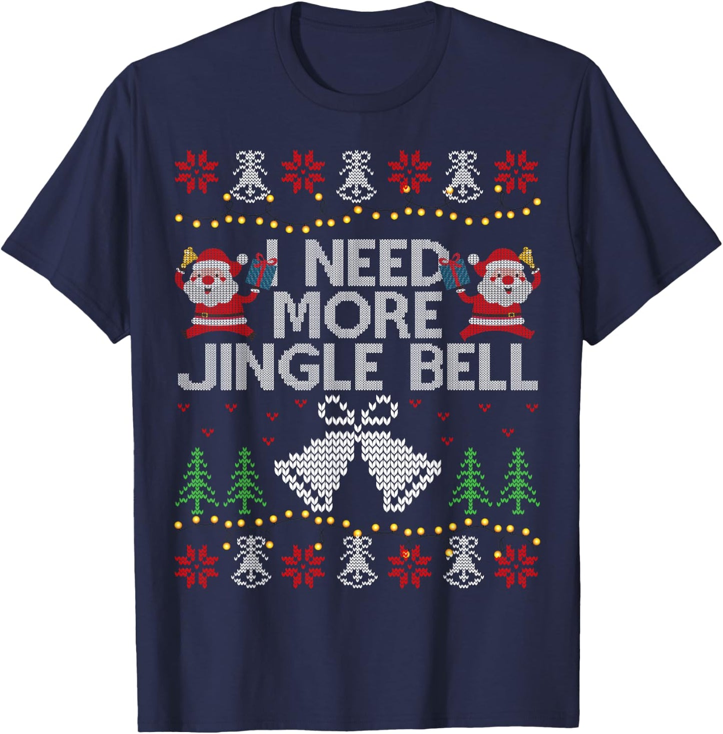 I Need More Jingle Bell Christmas Ugly Sweater T-Shirt - T-Shirt | Navy