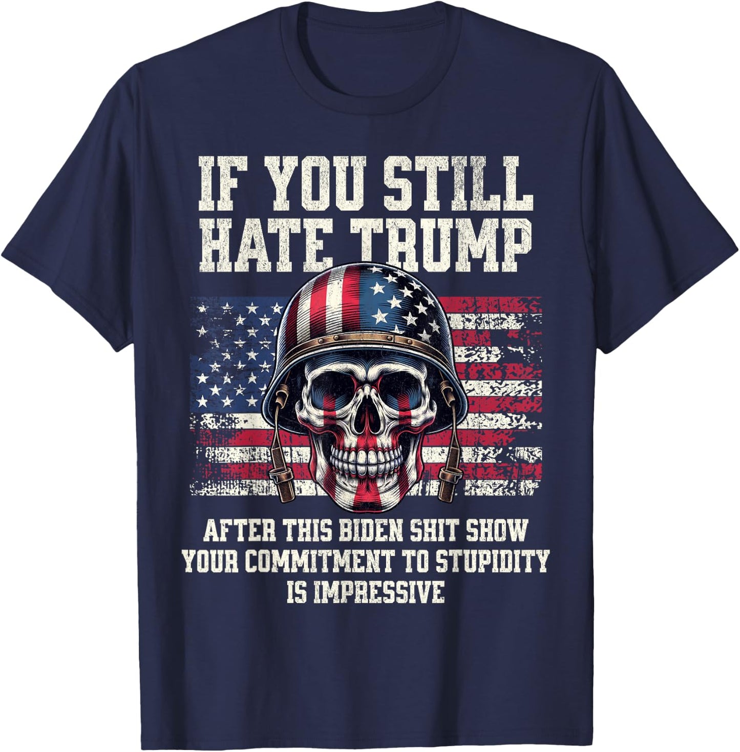 If You Still Hate Trump After This Biden Shit Show Funny T-Shirt - T-Shirt | Navy