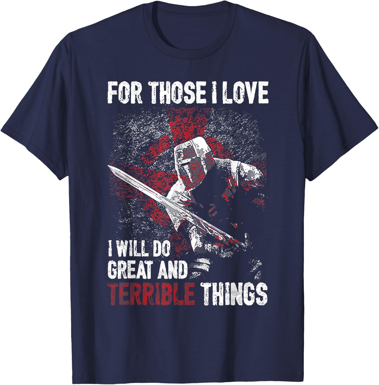 For Those I Love I Will Do Great And Terrible Things T-Shirt - T-Shirt | Navy