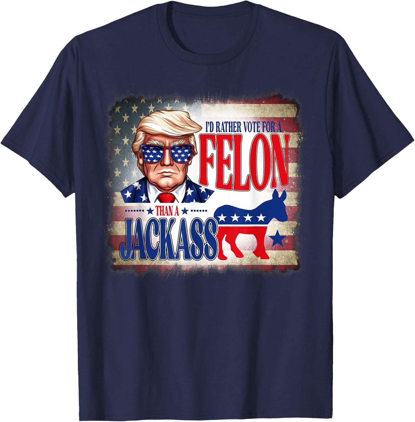 I'd Rather Vote For A Felon Than A Jackass Trump America T-Shirt - T-Shirt | Navy