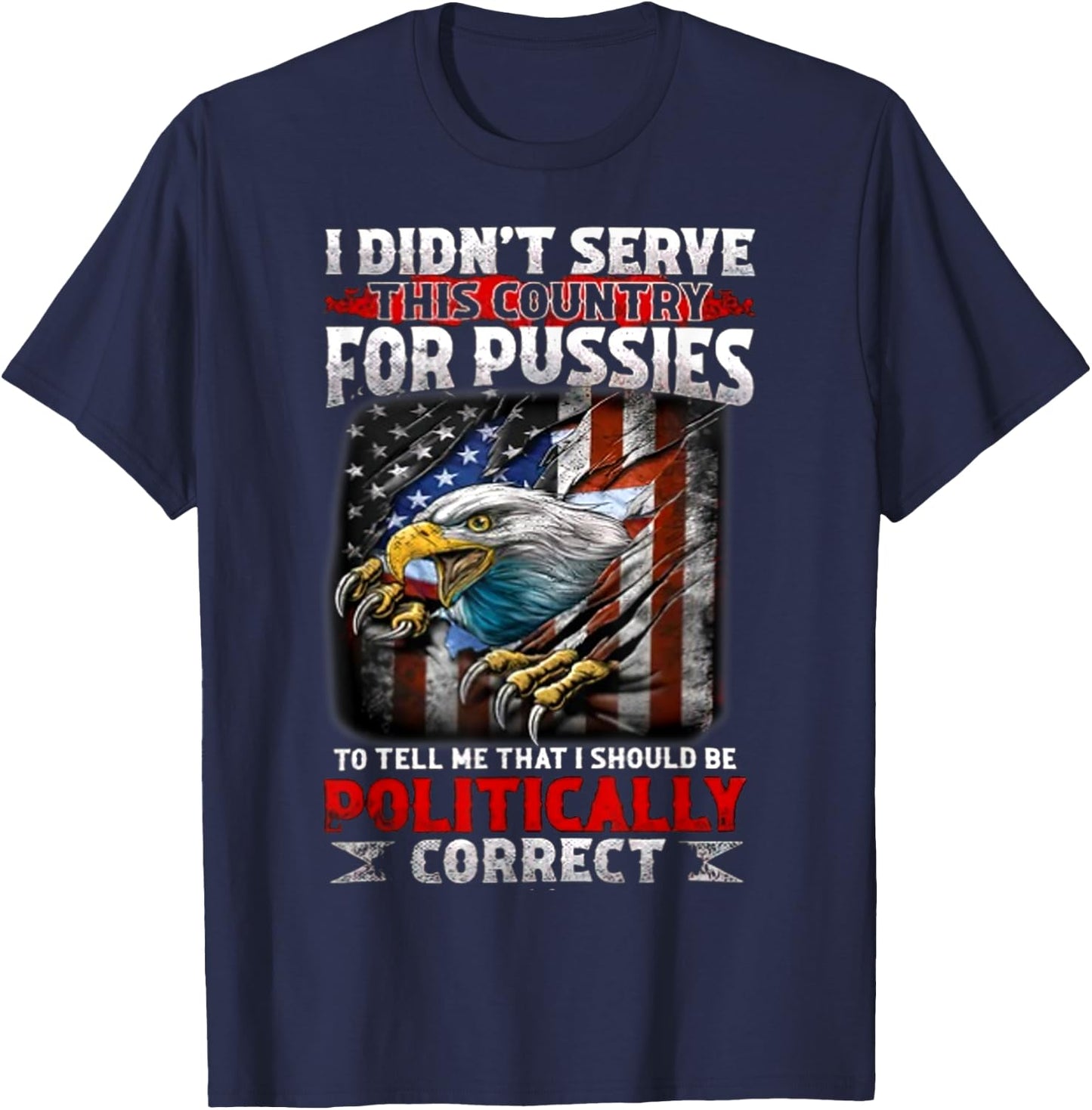 I Didn't Serve This Country For Pussies To Tell Me That I T-Shirt - T-Shirt | Navy