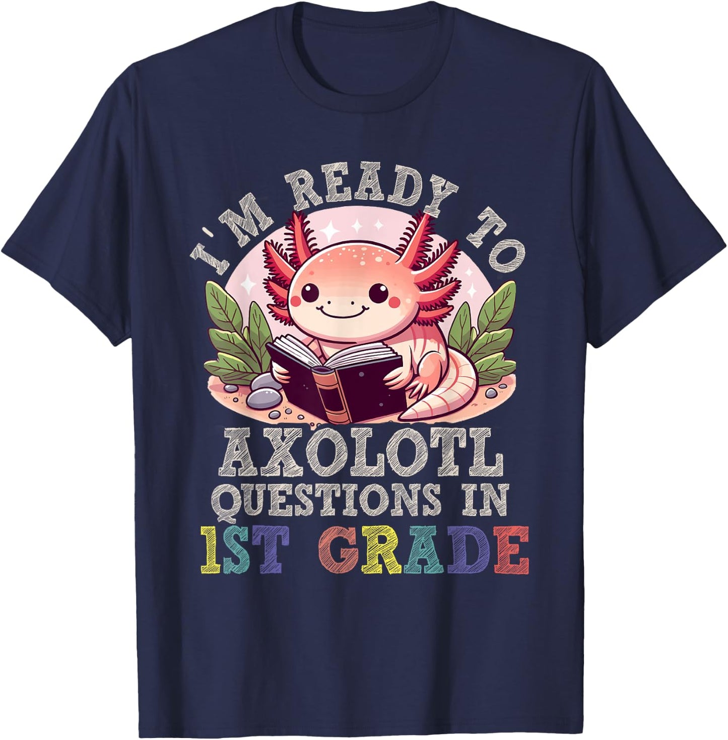 I'm Ready to Axolotl Questions in 1st Grade Back to School T-Shirt - T-Shirt | Navy