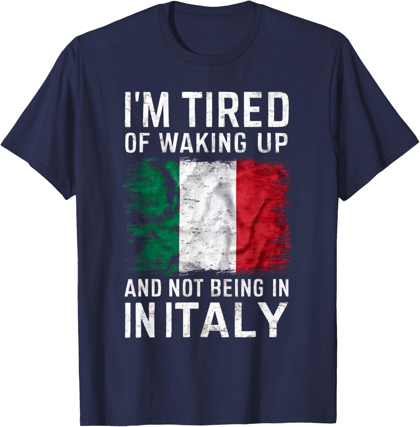 I'm Tired of Waking Up and Not Being in Italy Funny Travel T-Shirt - T-Shirt | Navy