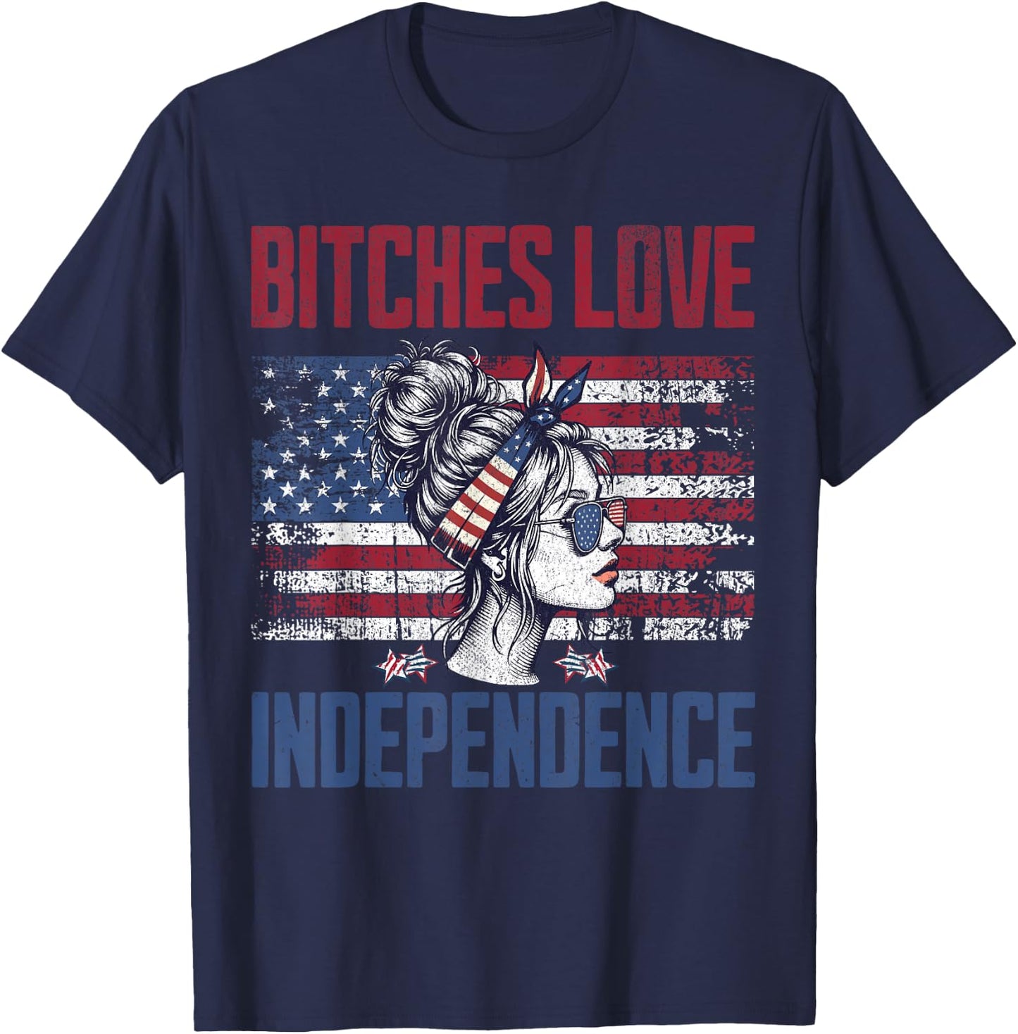 Bitches Love Independence Funny USA Patriotic 4th of July T-Shirt - T-Shirt | Navy