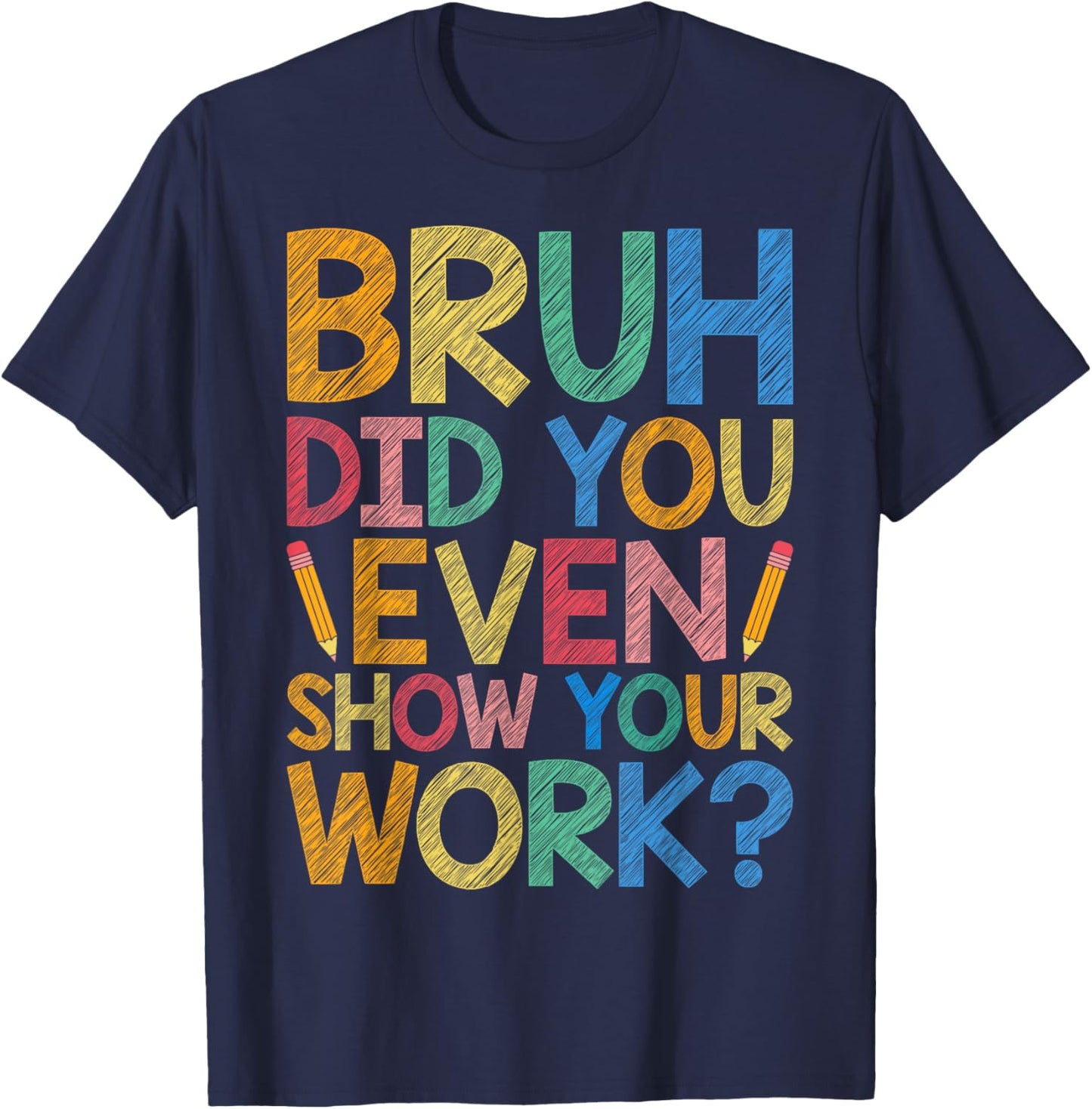 Bruh Did You Even Show Your Work Funny Math Teacher Cute Men Women Kids T-Shirt - T-Shirt | Navy